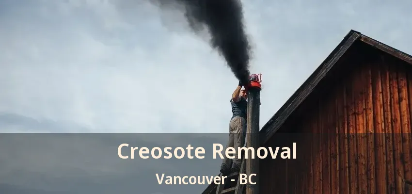 Creosote Removal Vancouver - BC