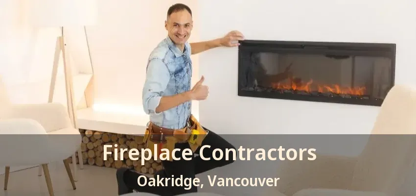 Fireplace Contractors Oakridge, Vancouver - BC