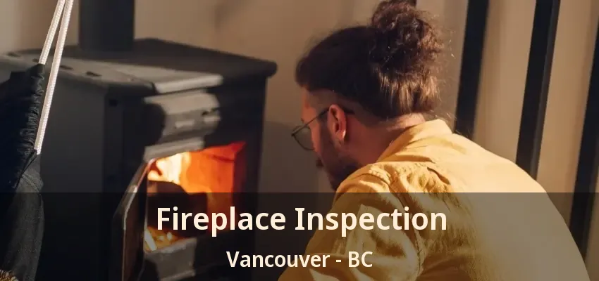 Fireplace Inspection Vancouver - BC