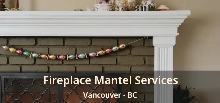 Fireplace Mantel Services Vancouver - BC