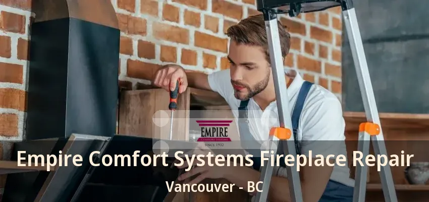 Empire Comfort Systems Fireplace Repair Vancouver - BC