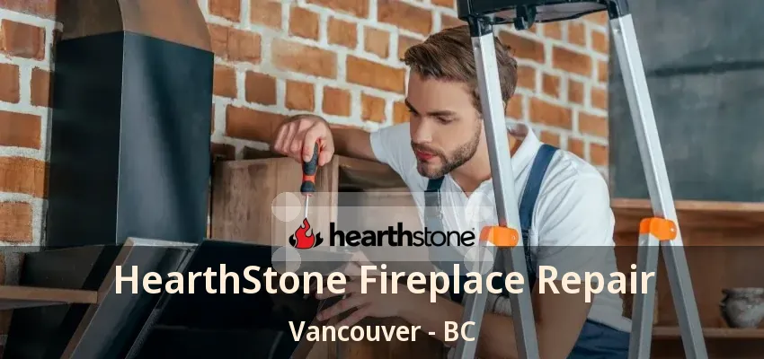 HearthStone Fireplace Repair Vancouver - BC
