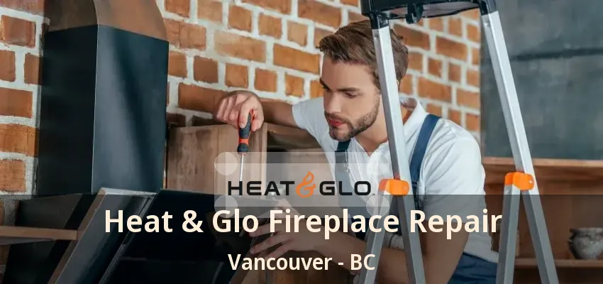 Heat & Glo Fireplace Repair Vancouver - BC