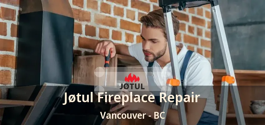 Jøtul Fireplace Repair Vancouver - BC