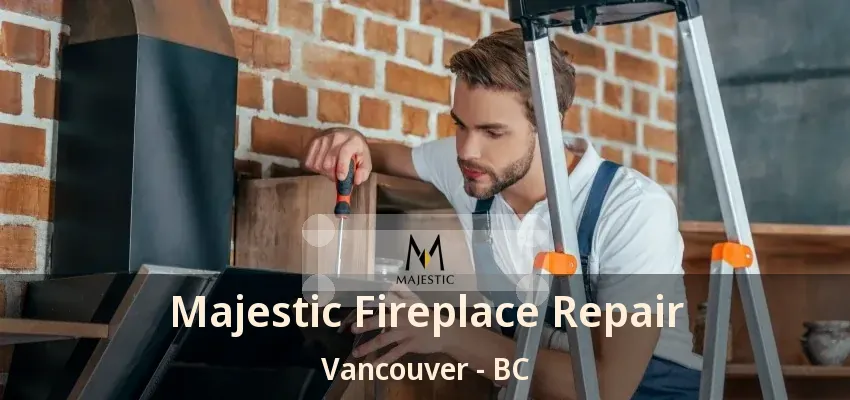 Majestic Fireplace Repair Vancouver - BC