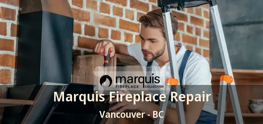 Marquis Fireplace Repair Vancouver - BC