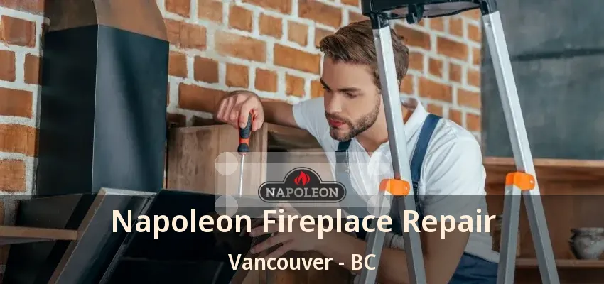 Napoleon Fireplace Repair Vancouver - BC