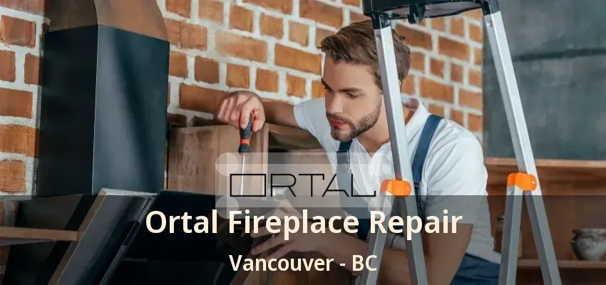 Ortal Fireplace Repair Vancouver - BC