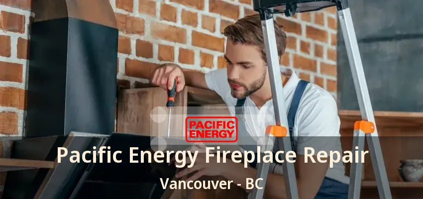 Pacific Energy Fireplace Repair Vancouver - BC