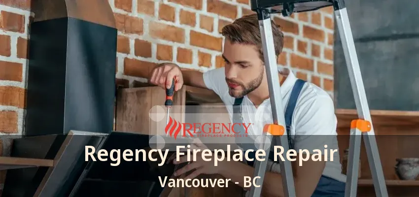 Regency Fireplace Repair Vancouver - BC