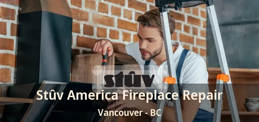 Stûv America Fireplace Repair Vancouver - BC