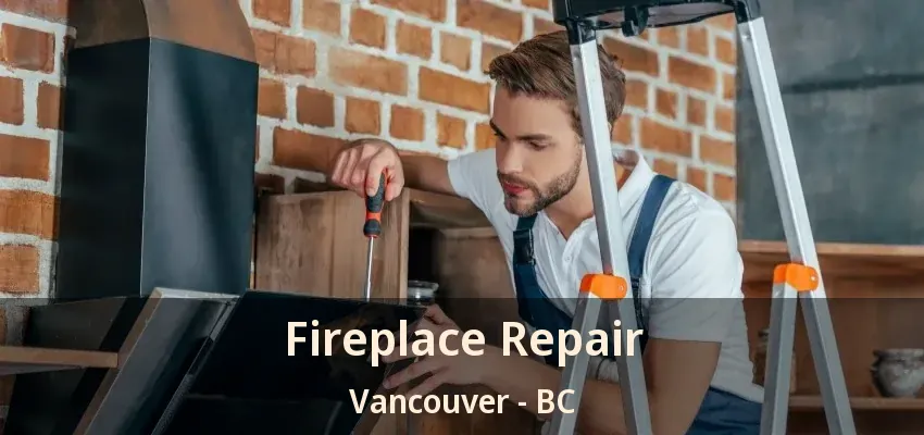 Fireplace Repair Vancouver - BC