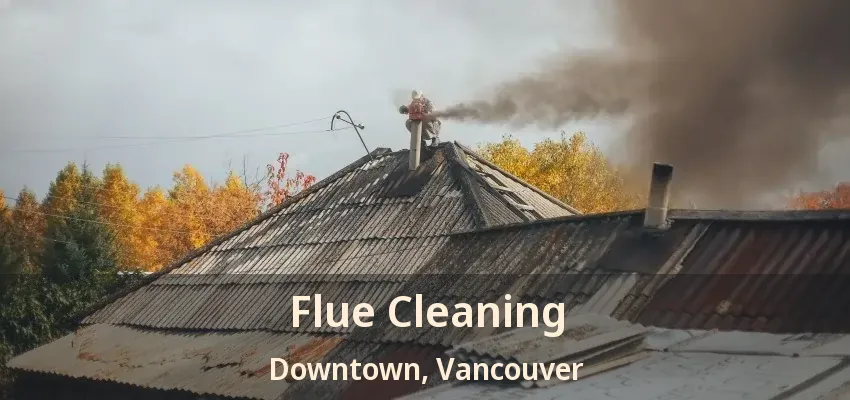 Flue Cleaning Downtown, Vancouver - BC