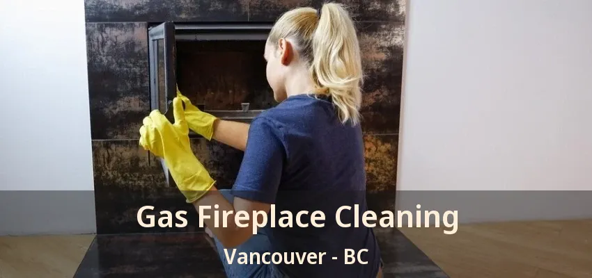 Gas Fireplace Cleaning Vancouver - BC