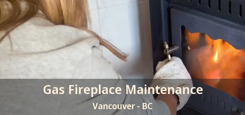 Gas Fireplace Maintenance Vancouver - BC