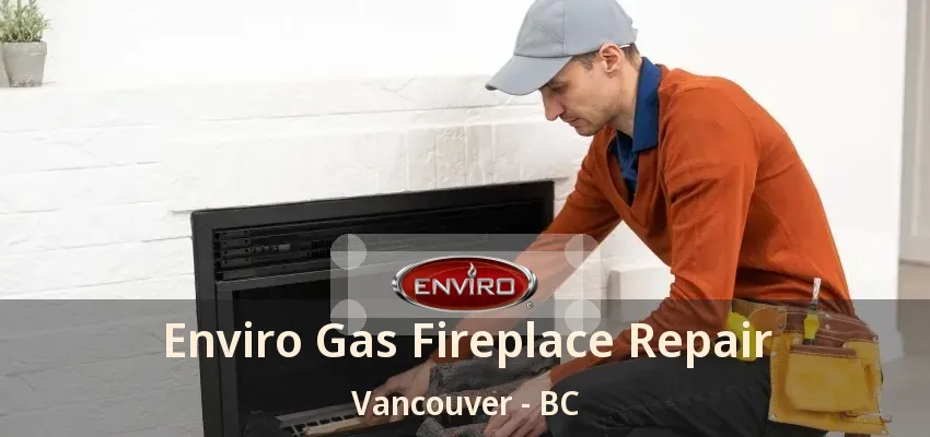 Enviro Gas Fireplace Repair Vancouver - BC