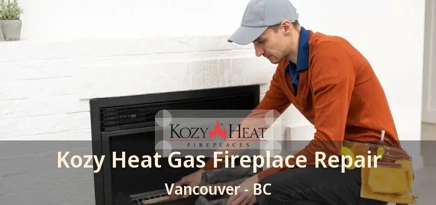 Kozy Heat Gas Fireplace Repair Vancouver - BC Kozy Heat Gas Fireplace Repair Vancouver - BC