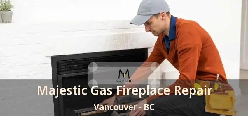 Majestic Gas Fireplace Repair Vancouver - BC