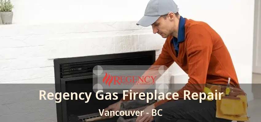 Regency Gas Fireplace Repair Vancouver - BC