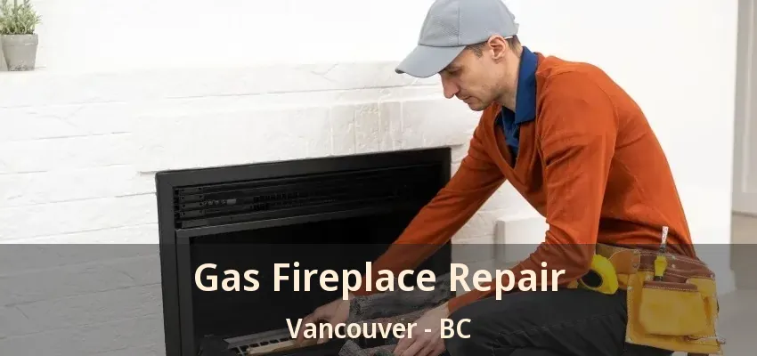 Gas Fireplace Repair Vancouver - BC