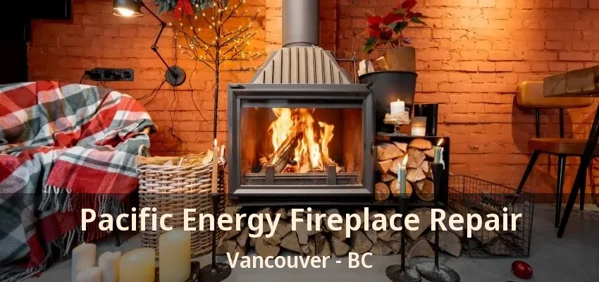 Pacific Energy Fireplace Repair Vancouver - BC Pacific Energy Fireplace Repair Vancouver - BC