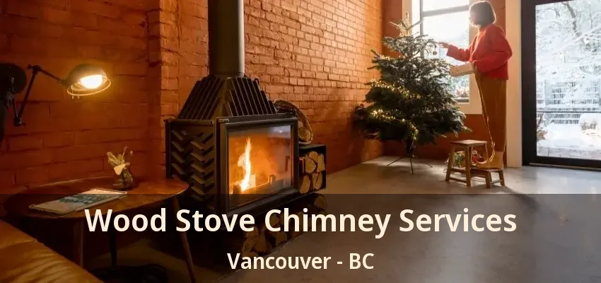 Wood Stove Chimney Services Vancouver - BC